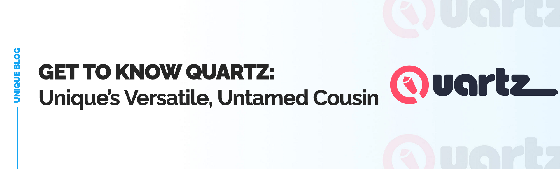  Get to Know Quartz: Unique’s Versatile, Untamed Cousin